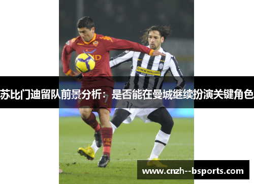 苏比门迪留队前景分析:是否能在曼城继续扮演关键角色 苏比门迪留队前景分析:是否能在曼城继续扮演关键角色