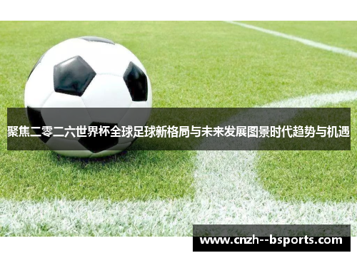 聚焦二零二六世界杯全球足球新格局与未来发展图景时代趋势与机遇