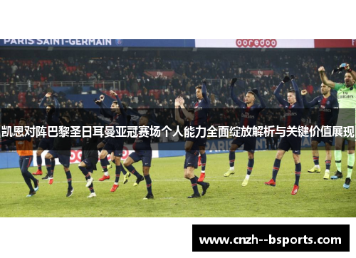 凯恩对阵巴黎圣日耳曼亚冠赛场个人能力全面绽放解析与关键价值展现 凯恩对阵巴黎圣日耳曼亚冠赛场个人能力全面绽放解析与关键价值展现